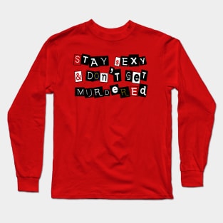 Stay Sexy And Don't Get Murdered Long Sleeve T-Shirt
